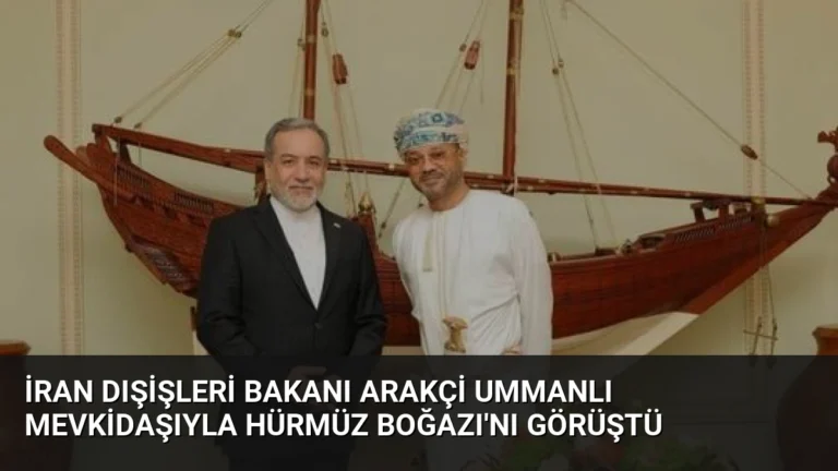 İran Dışişleri Bakanı Arakçi Ummanlı Mevkidaşıyla Hürmüz Boğazı’nı Görüştü