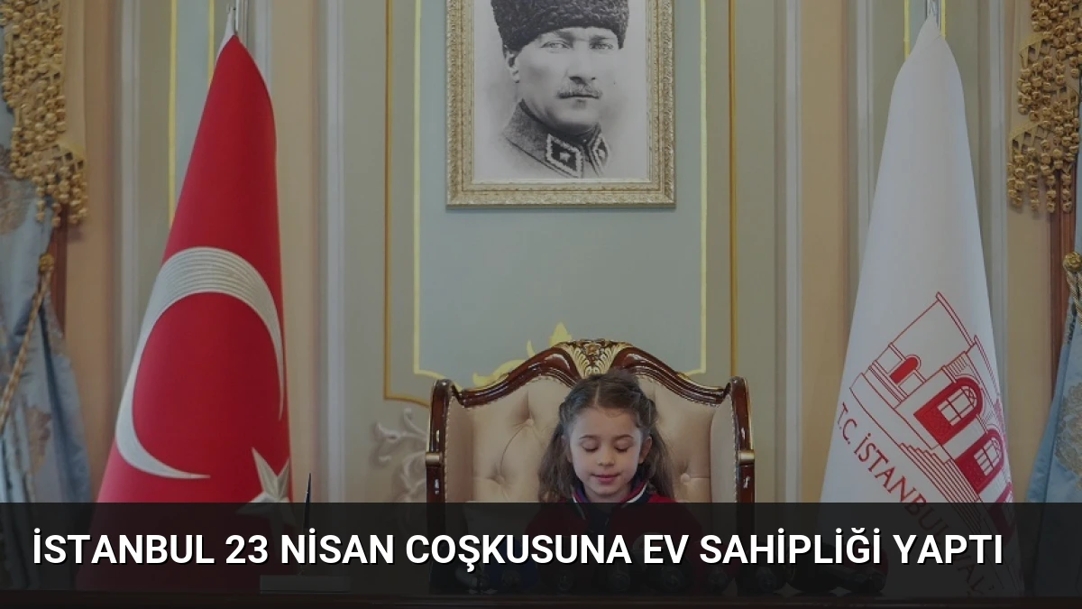 İstanbul 23 Nisan Coşkusuna Ev Sahipliği Yaptı