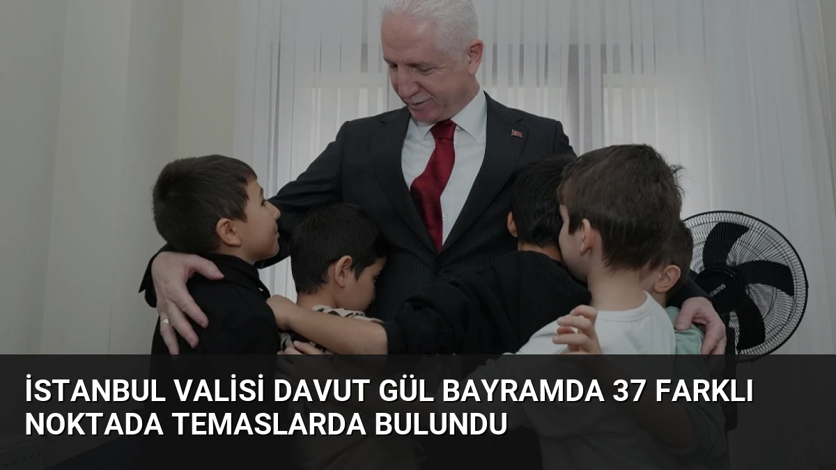 İstanbul Valisi Davut Gül Bayramda 37 Farklı Noktada Temaslarda Bulundu