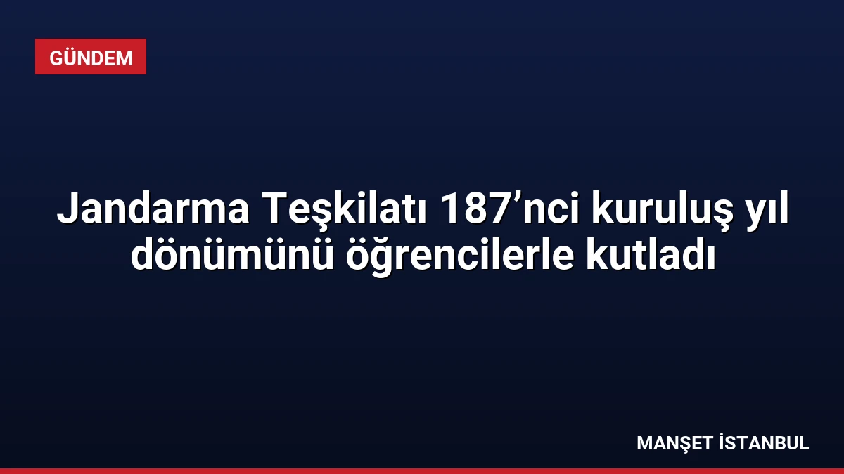 Jandarma Teşkilatı 187’nci kuruluş yıl dönümünü öğrencilerle kutladı