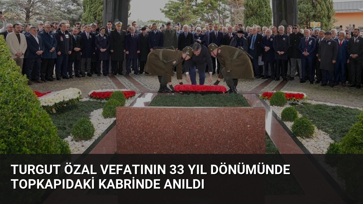 Turgut Özal Vefatının 33 Yıl Dönümünde Topkapıdaki Kabrinde Anıldı