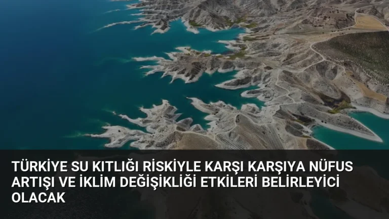 Türkiye Su Kıtlığı Riskiyle Karşı Karşıya Nüfus Artışı ve İklim Değişikliği Etkileri Belirleyici Olacak