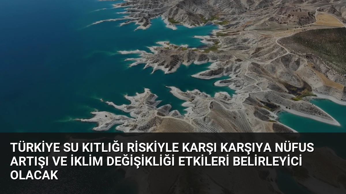 Türkiye Su Kıtlığı Riskiyle Karşı Karşıya Nüfus Artışı ve İklim Değişikliği Etkileri Belirleyici Olacak