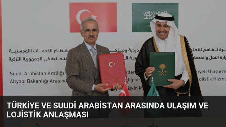 Türkiye ve Suudi Arabistan Arasında Ulaşım ve Lojistik Anlaşması