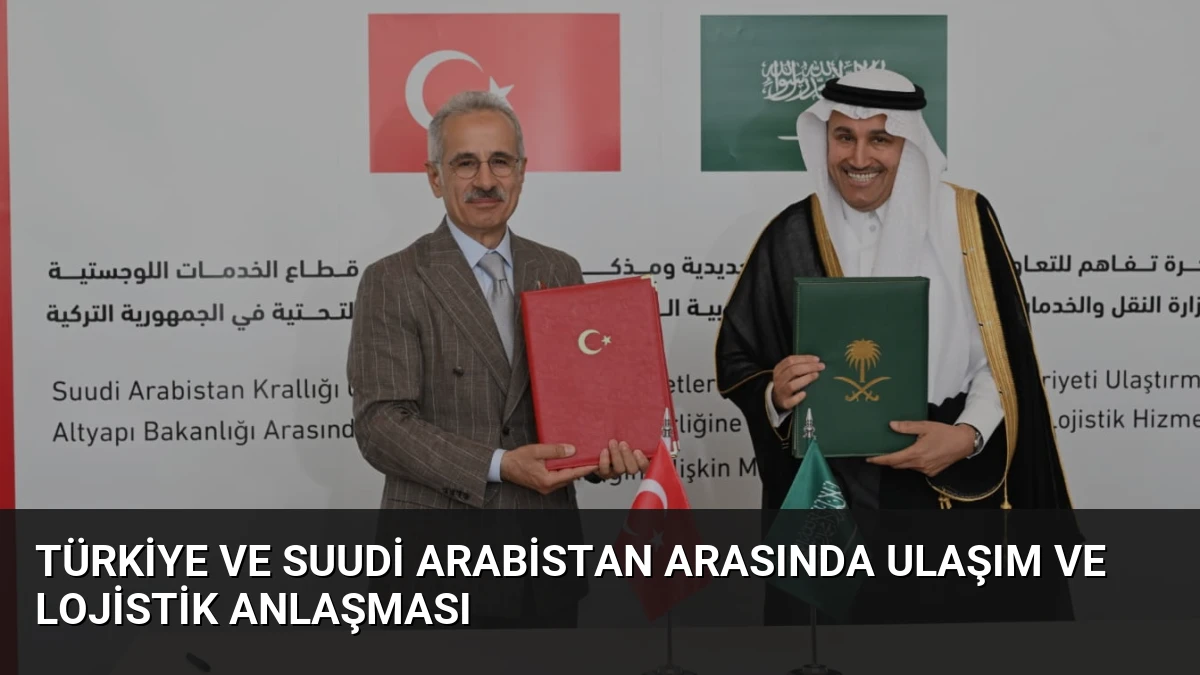 Türkiye ve Suudi Arabistan Arasında Ulaşım ve Lojistik Anlaşması