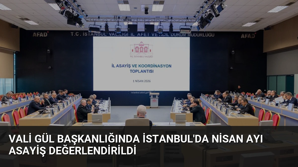 Vali Gül Başkanlığında İstanbul’da Nisan Ayı Asayiş Değerlendirildi