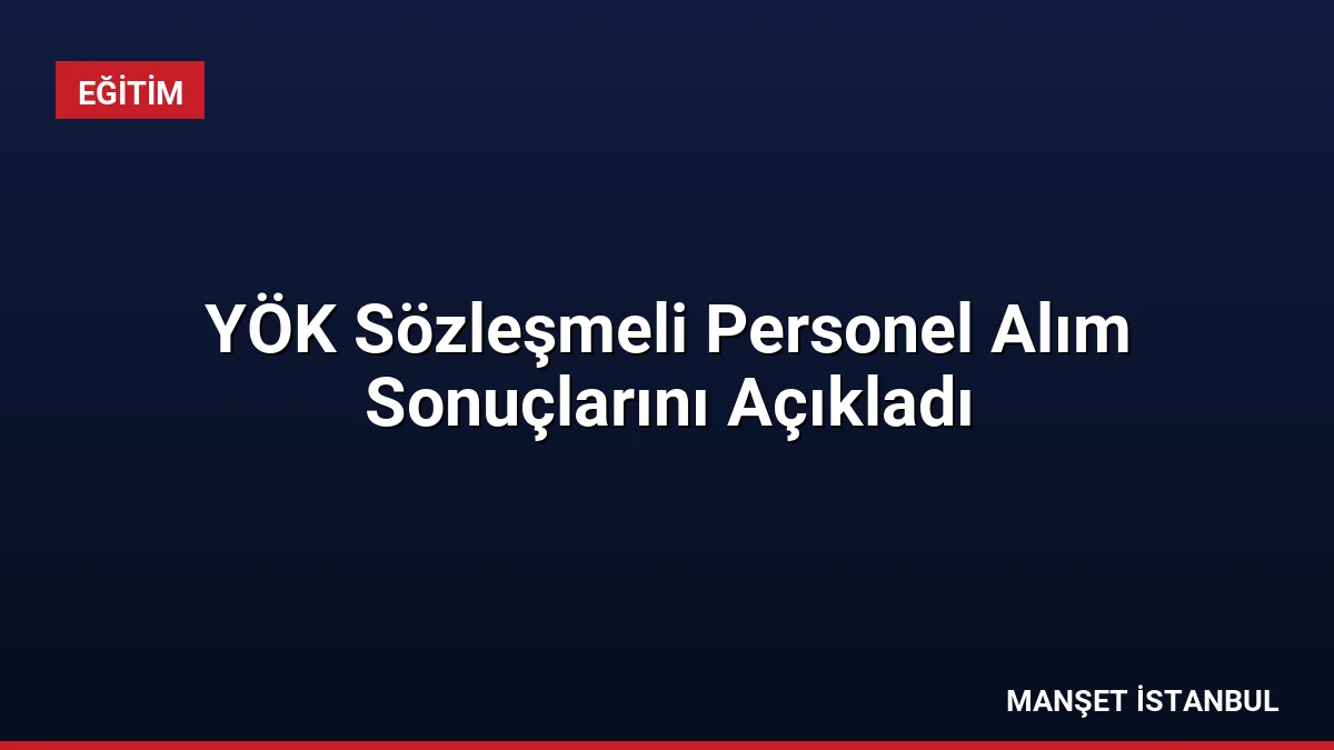 YÖK Sözleşmeli Personel Alım Sonuçlarını Açıkladı