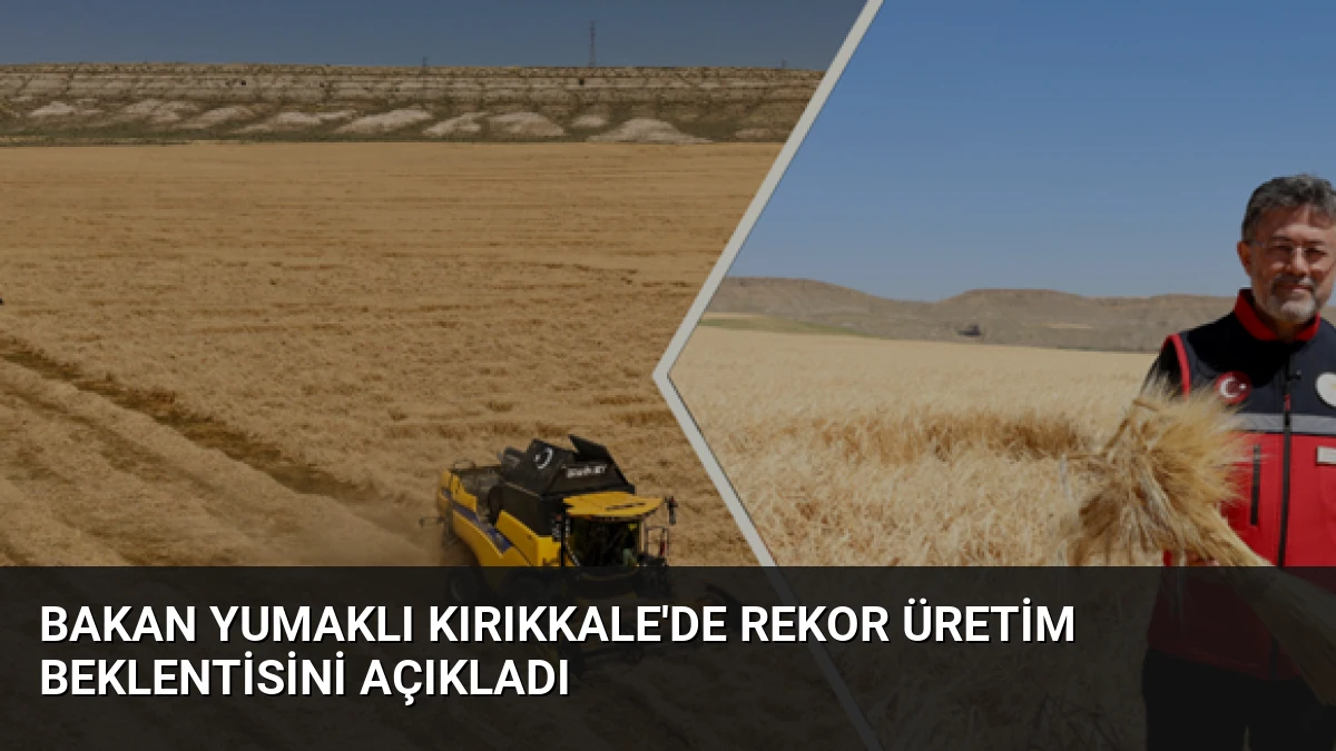 Bakan Yumaklı Kırıkkale’de Rekor Üretim Beklentisini Açıkladı