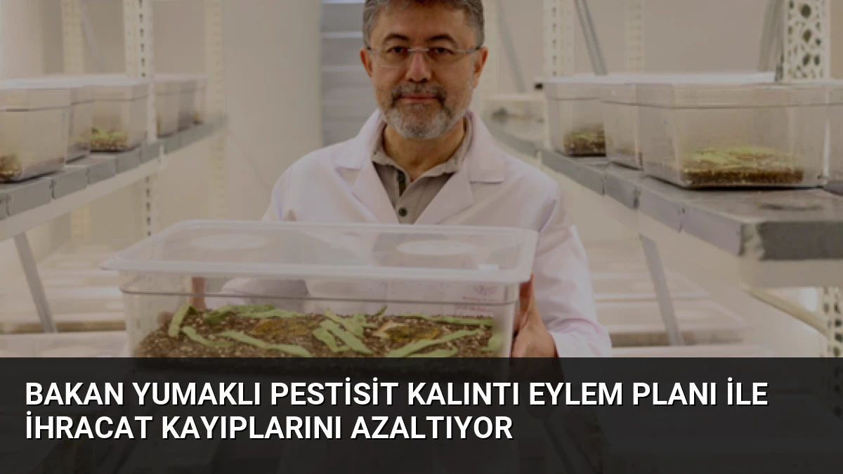 Bakan Yumaklı Pestisit Kalıntı Eylem Planı ile İhracat Kayıplarını Azaltıyor