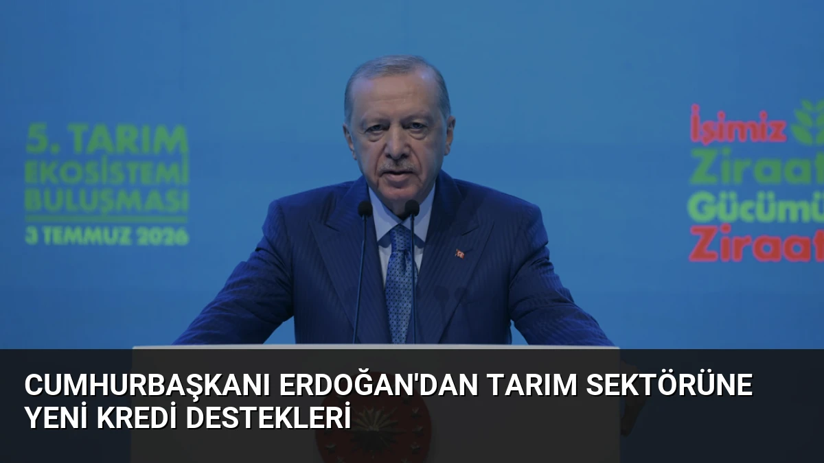 Cumhurbaşkanı Erdoğan’dan Tarım Sektörüne Yeni Kredi Destekleri