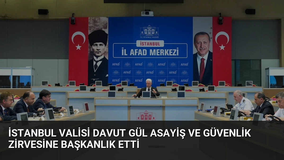 İstanbul Valisi Davut Gül Asayiş ve Güvenlik Zirvesine Başkanlık Etti