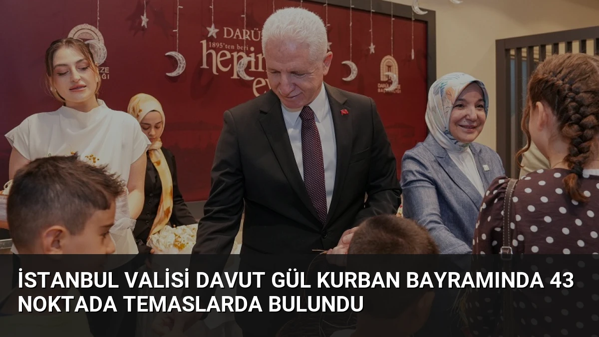 İstanbul Valisi Davut Gül Kurban Bayramında 43 Noktada Temaslarda Bulundu