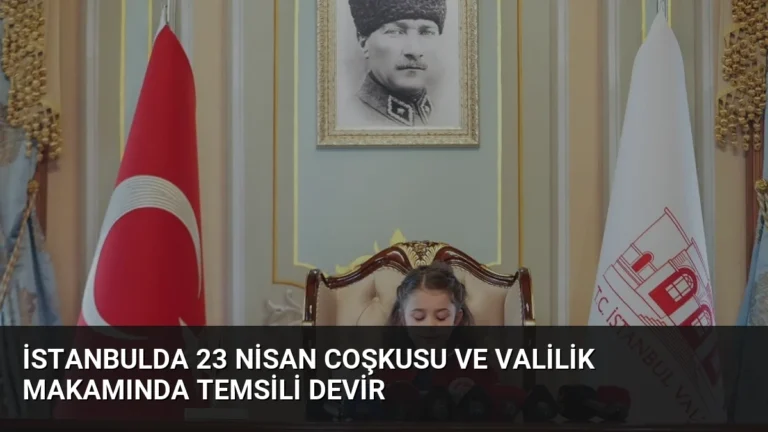 İstanbulda 23 Nisan Coşkusu ve Valilik Makamında Temsili Devir