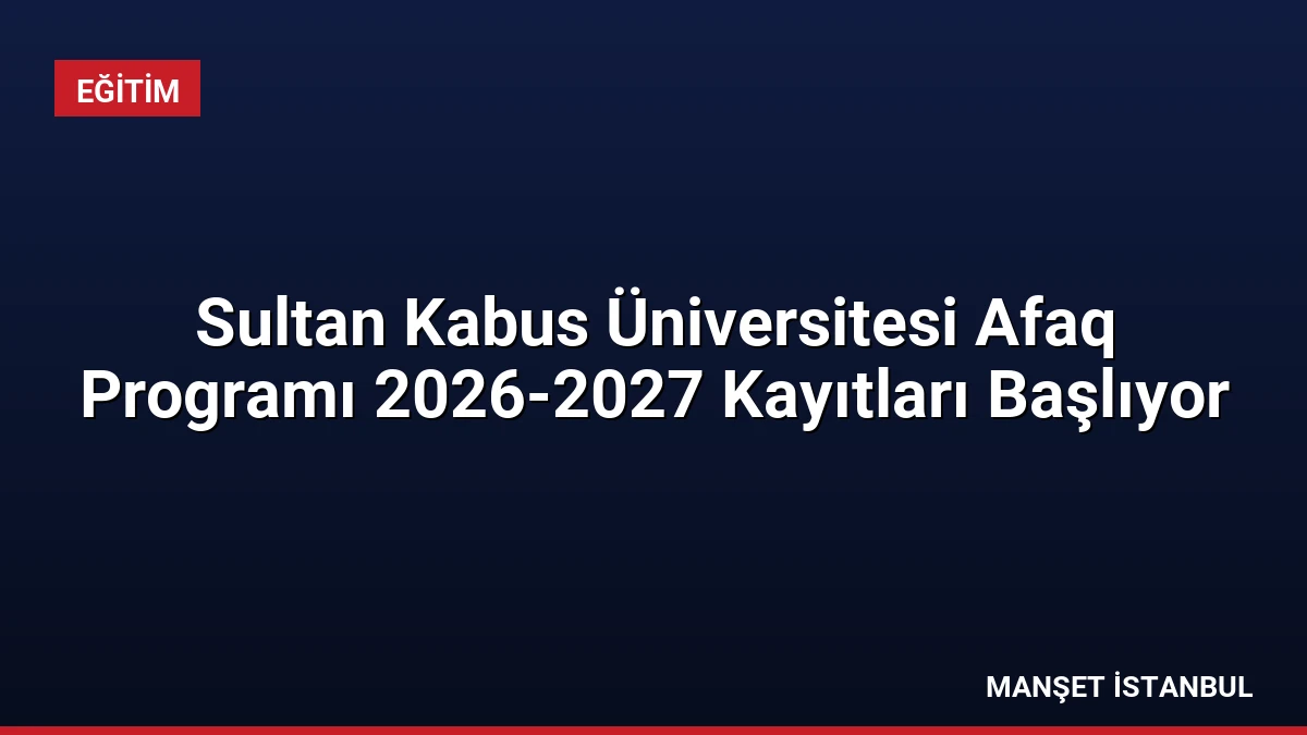 Sultan Kabus Üniversitesi Afaq Programı 2026-2027 Kayıtları Başlıyor