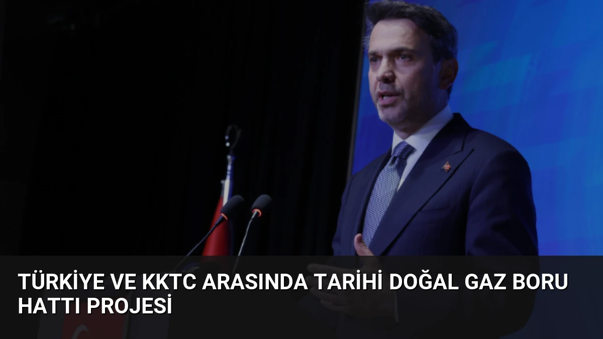 Türkiye ve KKTC Arasında Tarihi Doğal Gaz Boru Hattı Projesi