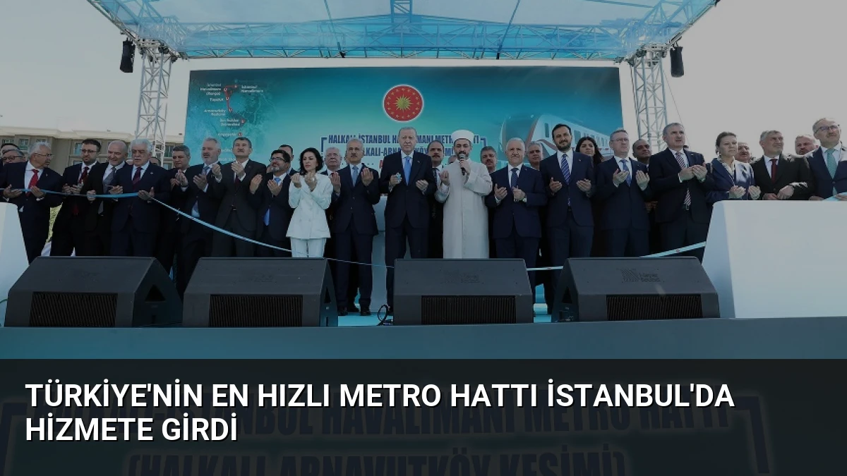 Türkiye’nin En Hızlı Metro Hattı İstanbul’da Hizmete Girdi