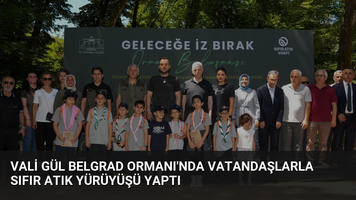 Vali Gül Belgrad Ormanı’nda Vatandaşlarla Sıfır Atık Yürüyüşü Yaptı
