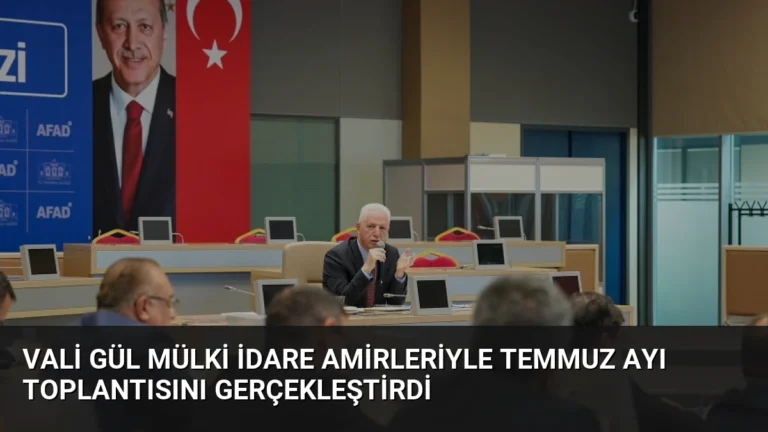 Vali Gül Mülki İdare Amirleriyle Temmuz Ayı Toplantısını Gerçekleştirdi