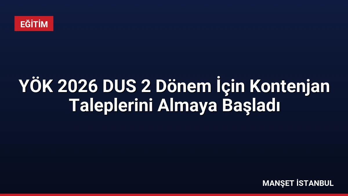 YÖK 2026 DUS 2 Dönem İçin Kontenjan Taleplerini Almaya Başladı