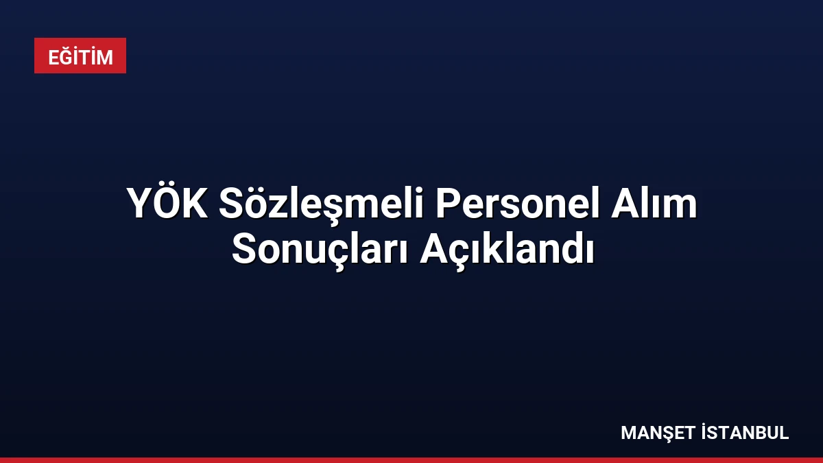 YÖK Sözleşmeli Personel Alım Sonuçları Açıklandı