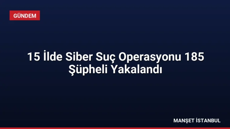 15 İlde Siber Suç Operasyonu 185 Şüpheli Yakalandı