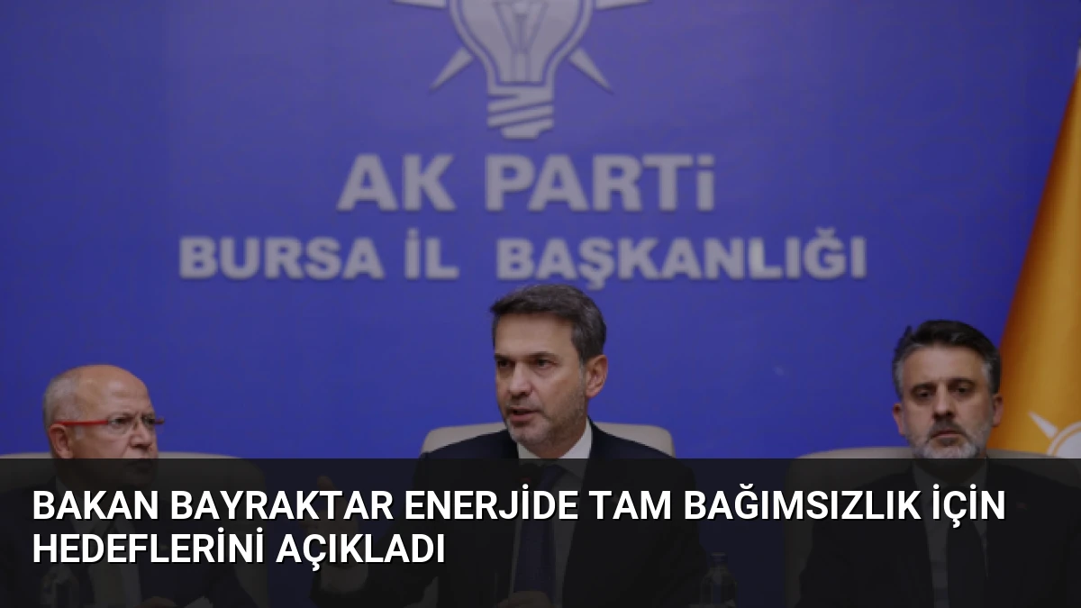 Bakan Bayraktar Enerjide Tam Bağımsızlık İçin Hedeflerini Açıkladı
