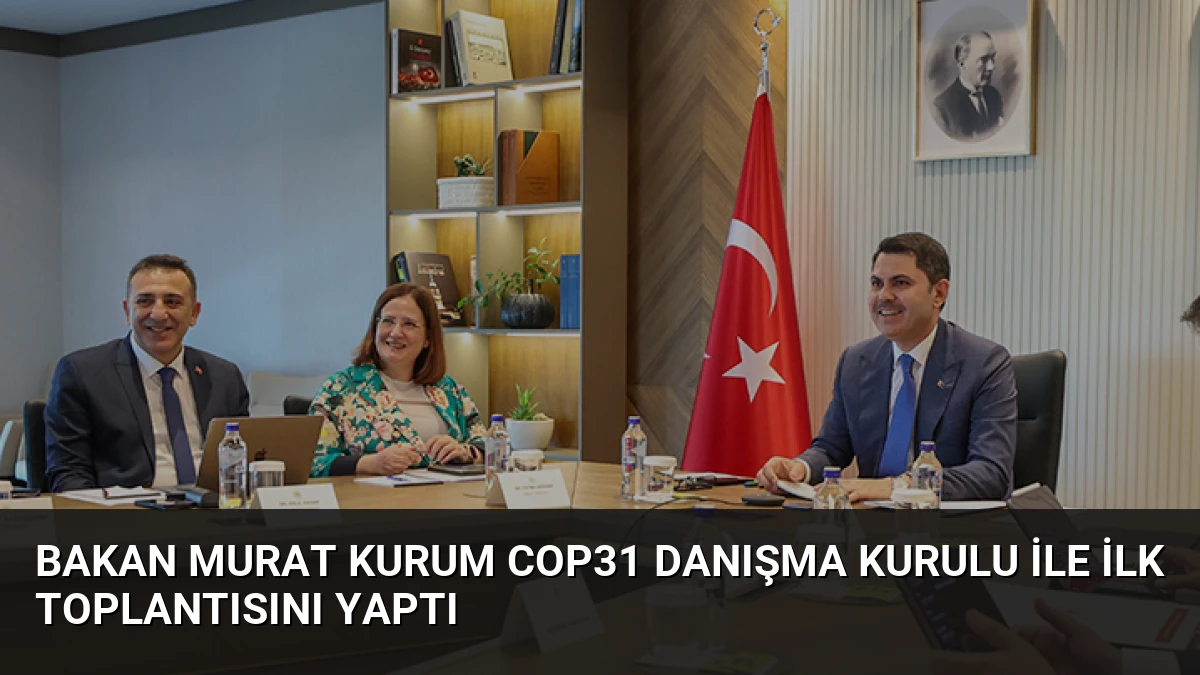 Bakan Murat Kurum COP31 Danışma Kurulu ile İlk Toplantısını Yaptı