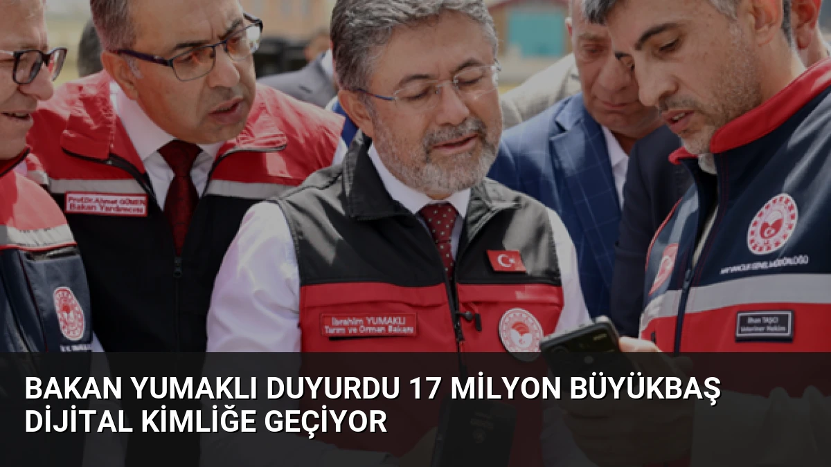 Bakan Yumaklı Duyurdu 17 Milyon Büyükbaş Dijital Kimliğe Geçiyor