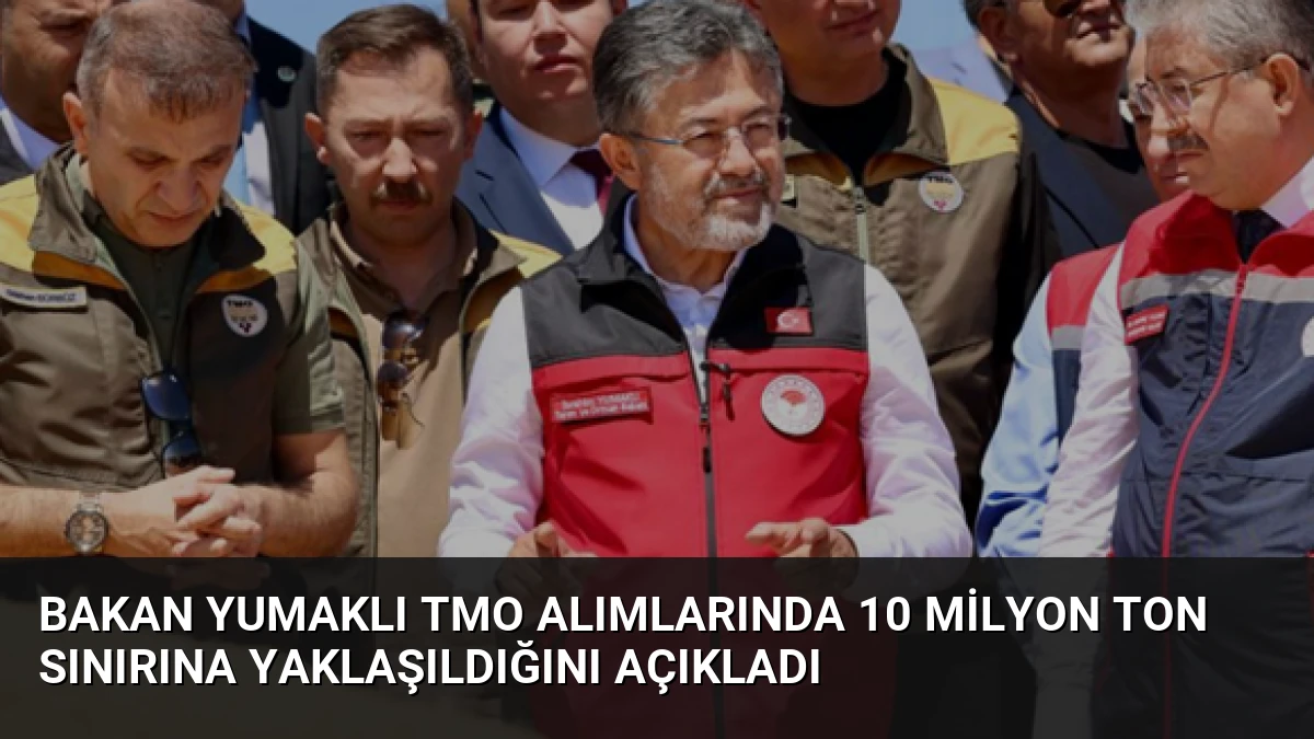Bakan Yumaklı TMO alımlarında 10 milyon ton sınırına yaklaşıldığını açıkladı