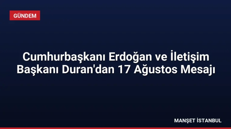 Cumhurbaşkanı Erdoğan ve İletişim Başkanı Duran’dan 17 Ağustos Mesajı