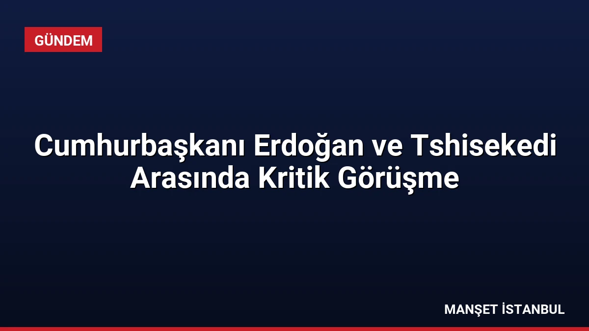 Cumhurbaşkanı Erdoğan ve Tshisekedi Arasında Kritik Görüşme