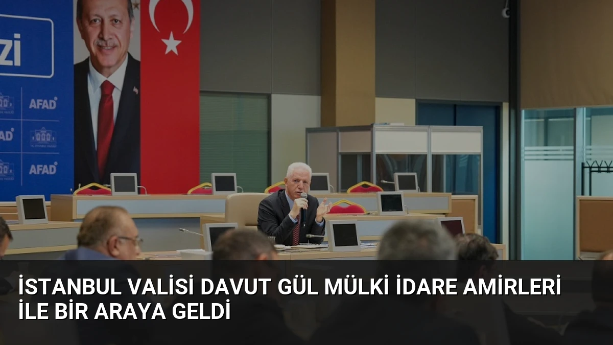İstanbul Valisi Davut Gül Mülki İdare Amirleri ile Bir Araya Geldi