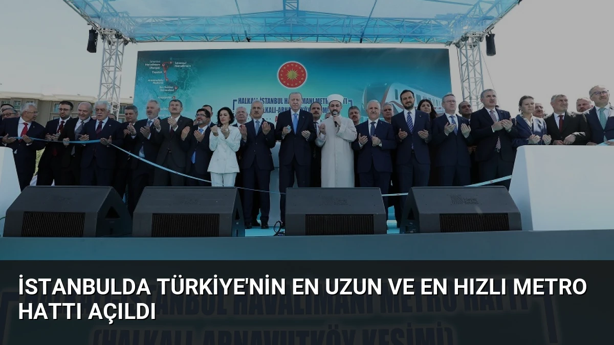 İstanbulda Türkiye’nin En Uzun ve En Hızlı Metro Hattı Açıldı