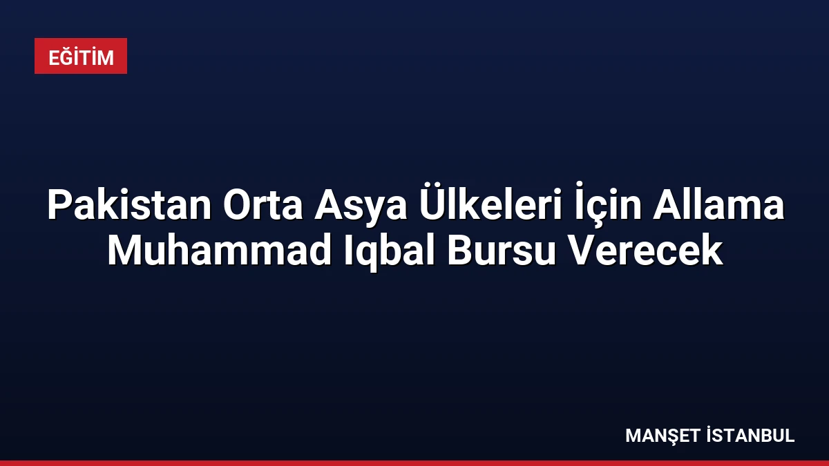 Pakistan Orta Asya Ülkeleri İçin Allama Muhammad Iqbal Bursu Verecek