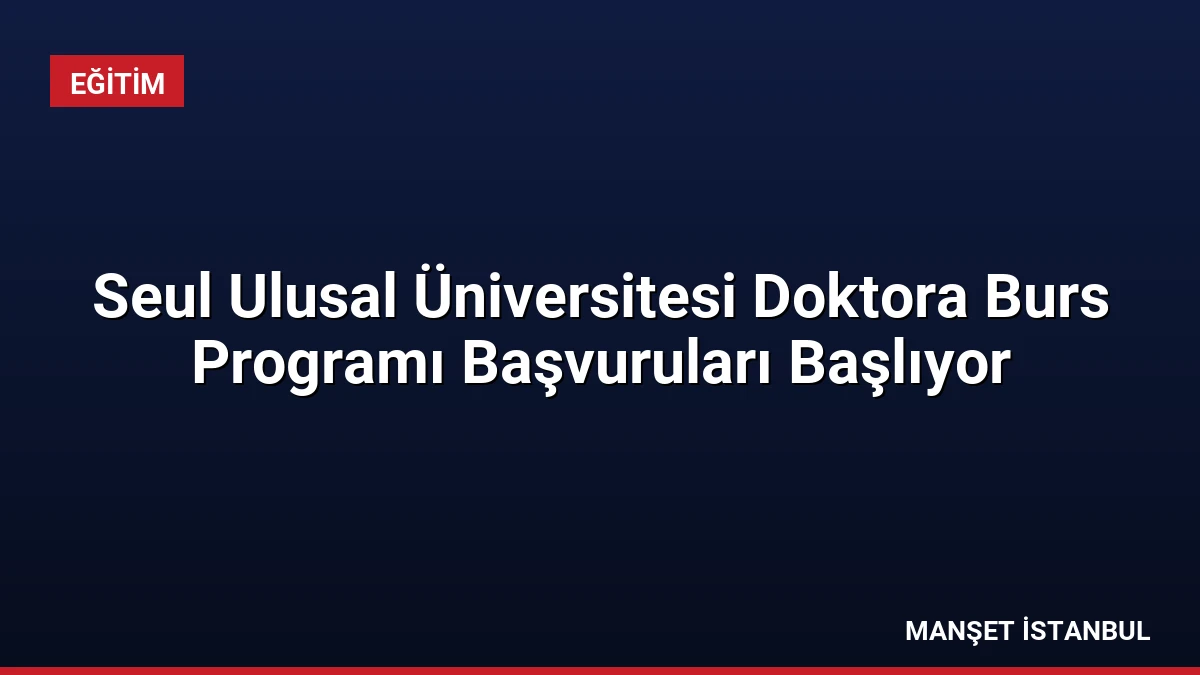 Seul Ulusal Üniversitesi Doktora Burs Programı Başvuruları Başlıyor