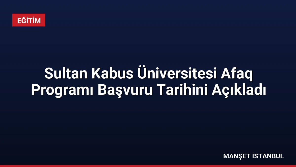 Sultan Kabus Üniversitesi Afaq Programı Başvuru Tarihini Açıkladı