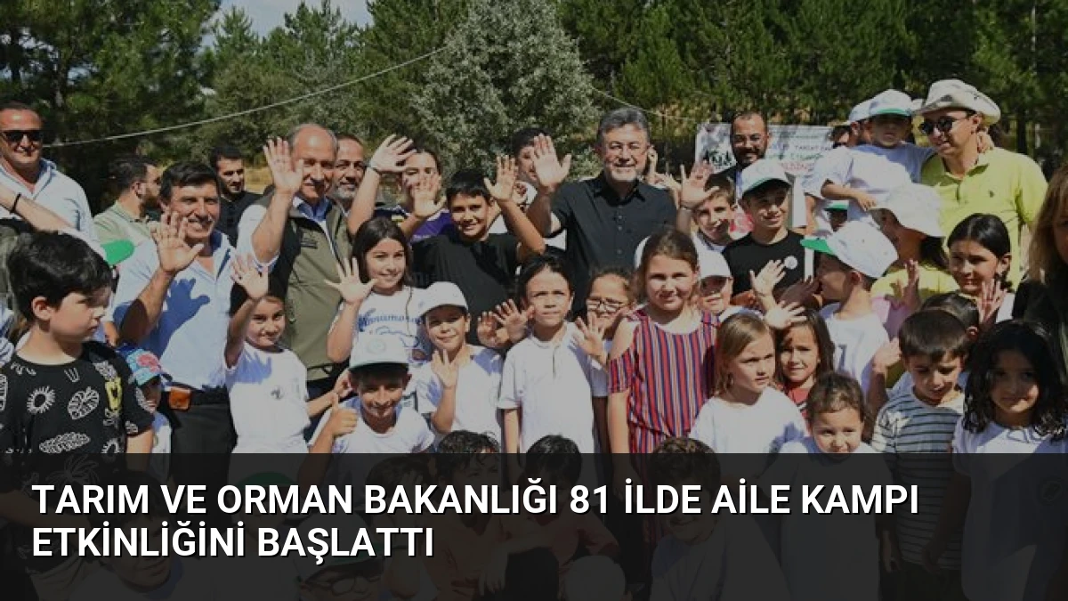 Tarım ve Orman Bakanlığı 81 İlde Aile Kampı Etkinliğini Başlattı