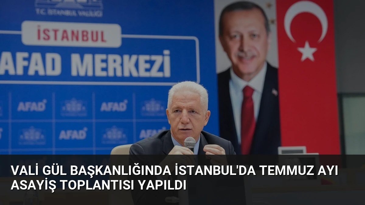 Vali Gül Başkanlığında İstanbul’da Temmuz Ayı Asayiş Toplantısı Yapıldı
