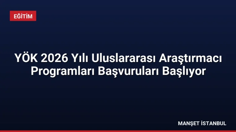 YÖK 2026 Yılı Uluslararası Araştırmacı Programları Başvuruları Başlıyor