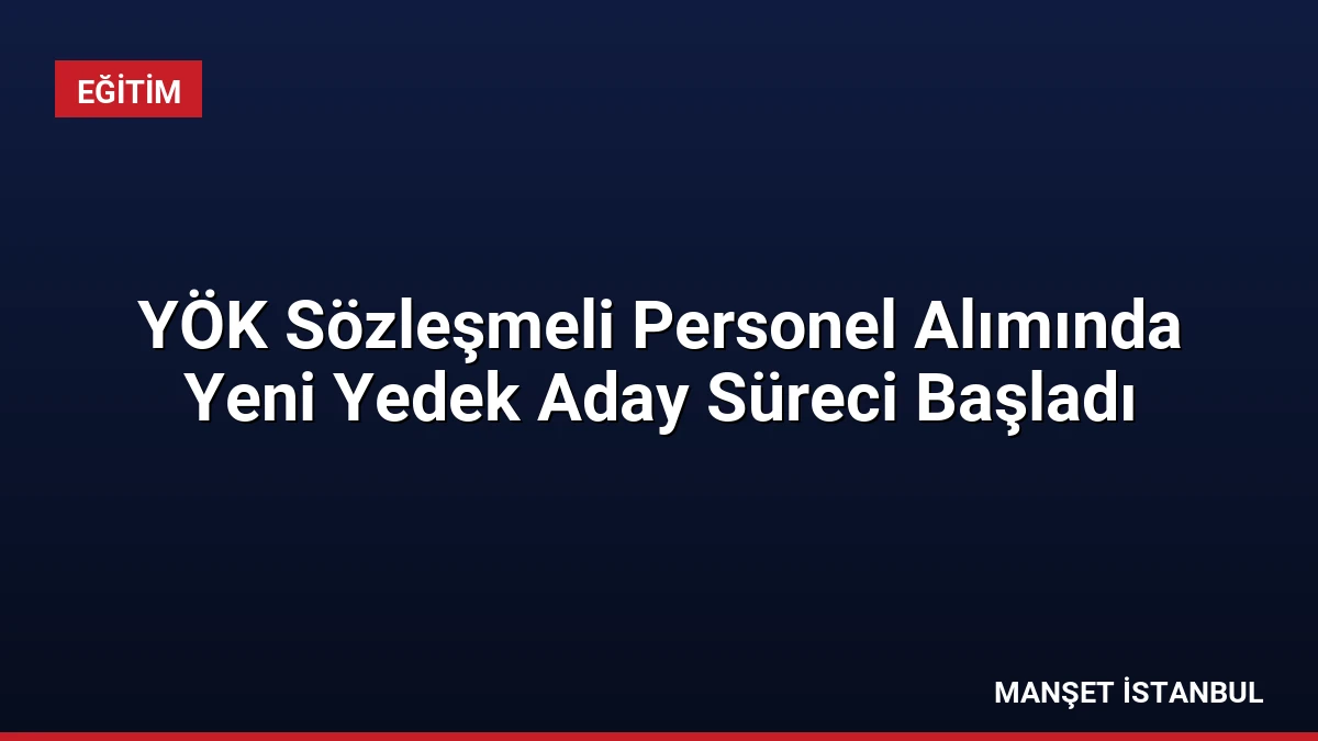 YÖK Sözleşmeli Personel Alımında Yeni Yedek Aday Süreci Başladı