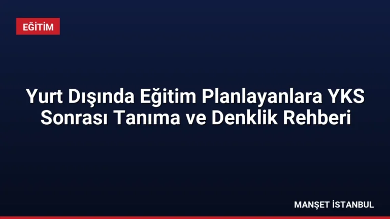 Yurt Dışında Eğitim Planlayanlara YKS Sonrası Tanıma ve Denklik Rehberi