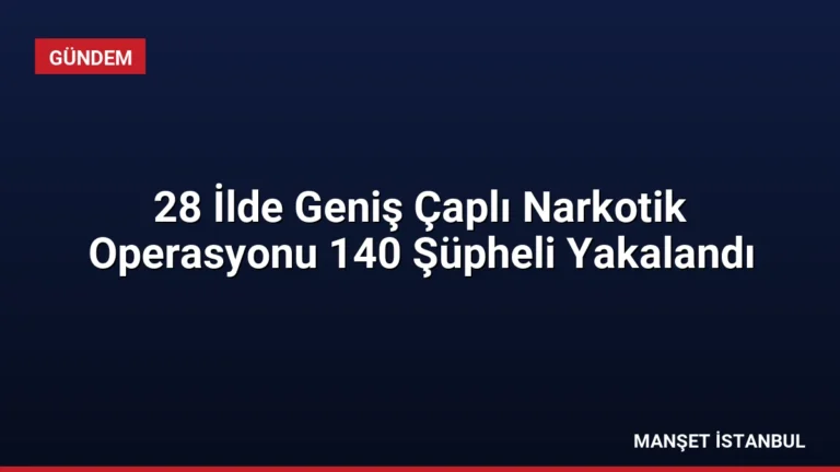 28 İlde Geniş Çaplı Narkotik Operasyonu 140 Şüpheli Yakalandı