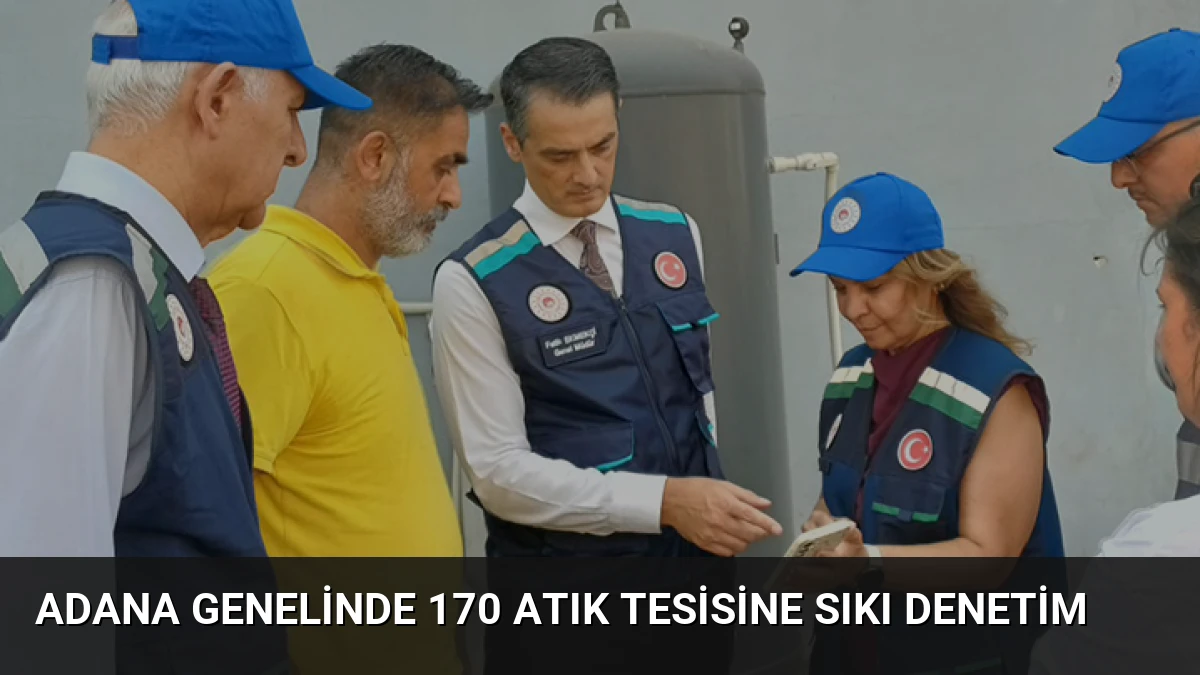 Adana genelinde 170 atık tesisine sıkı denetim