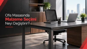 Ofis Masasında Malzeme Seçimi Neyi Değiştirir