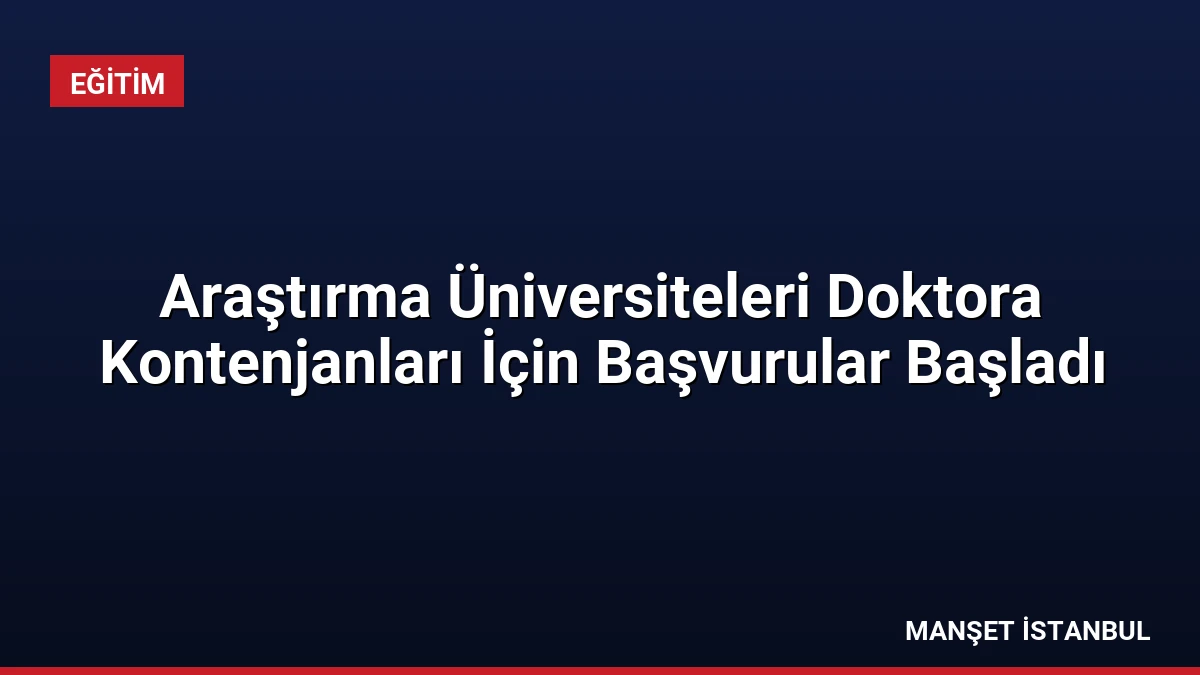 Araştırma Üniversiteleri Doktora Kontenjanları İçin Başvurular Başladı