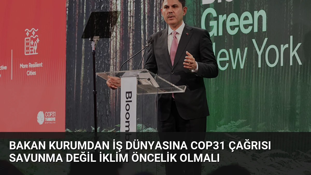 Bakan Kurumdan İş Dünyasına COP31 Çağrısı Savunma Değil İklim Öncelik Olmalı