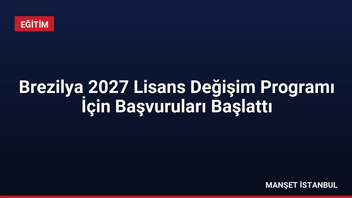 Brezilya 2027 Lisans Değişim Programı İçin Başvuruları Başlattı