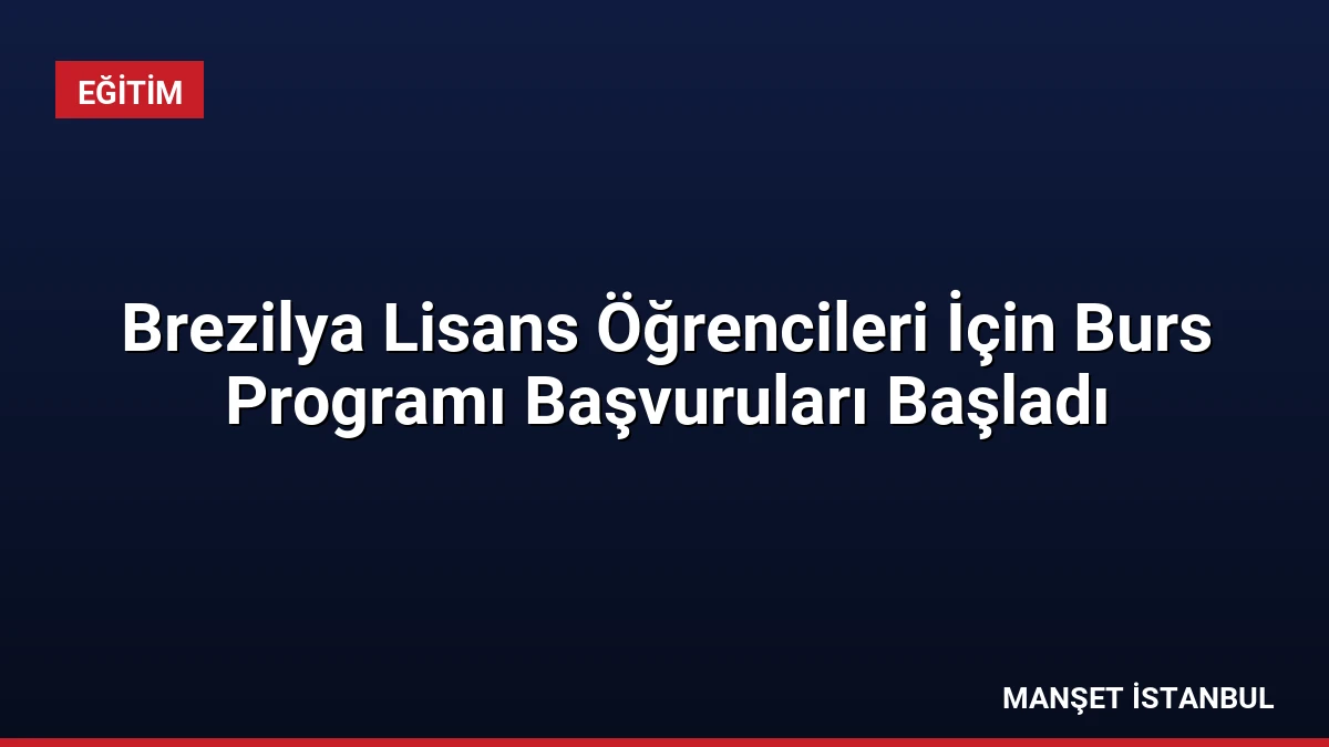 Brezilya Lisans Öğrencileri İçin Burs Programı Başvuruları Başladı