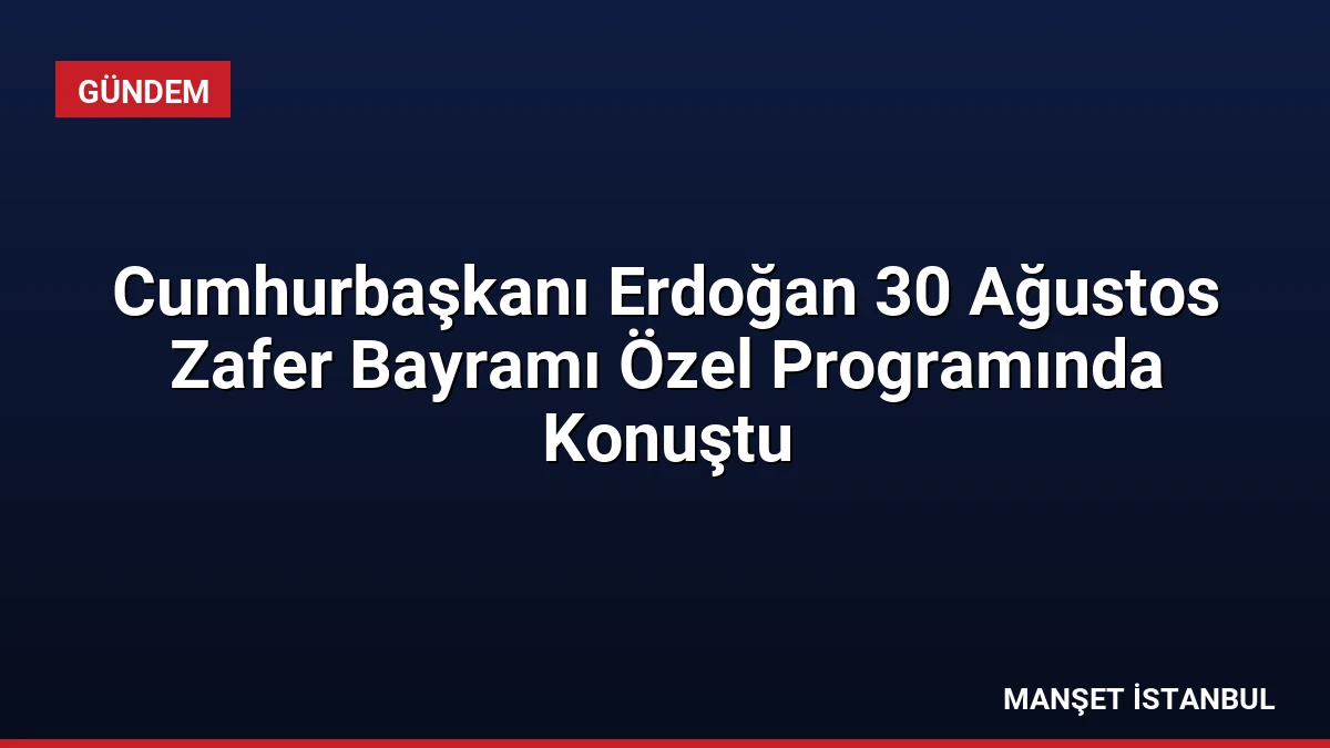 Cumhurbaşkanı Erdoğan 30 Ağustos Zafer Bayramı Özel Programında Konuştu