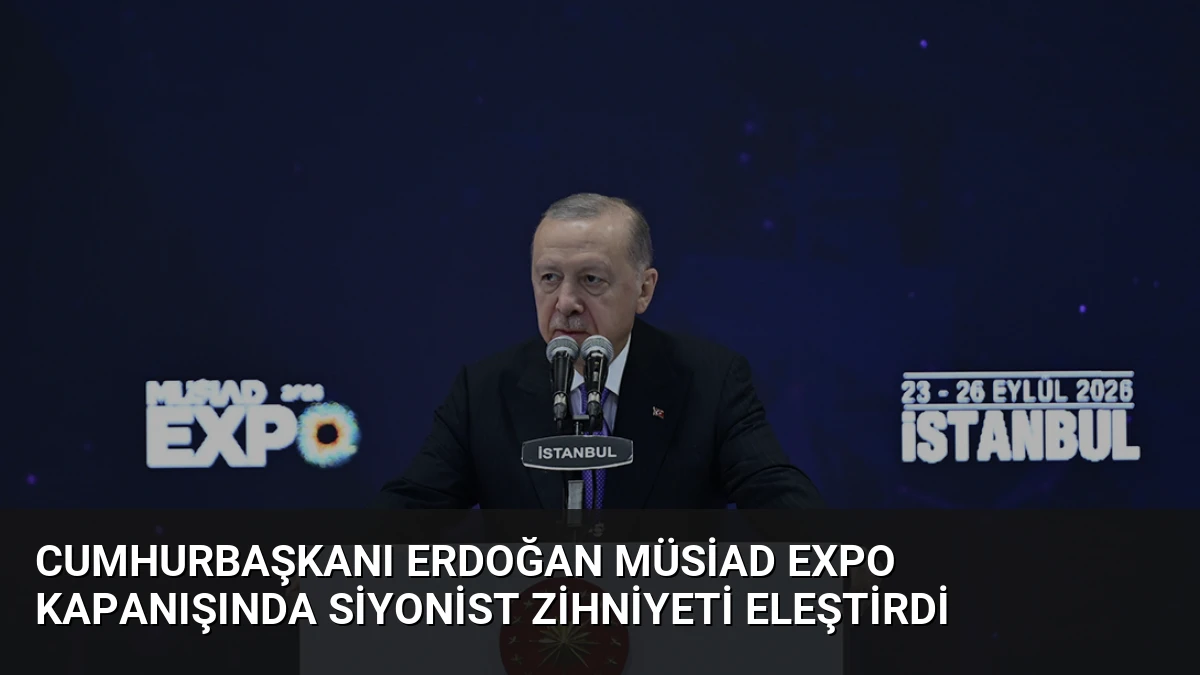 Cumhurbaşkanı Erdoğan MÜSİAD EXPO Kapanışında Siyonist Zihniyeti Eleştirdi